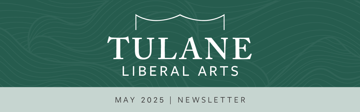 Tulane School of Liberal Arts May 2025 Newsletter