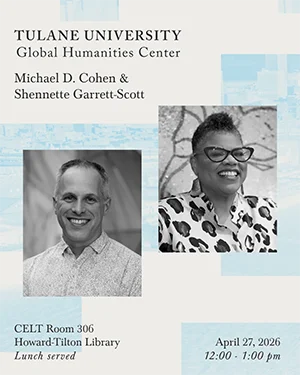Flyer for the Tulane Global Humanities Center Event with Michael Cohen & Shennette Garrett-Scott