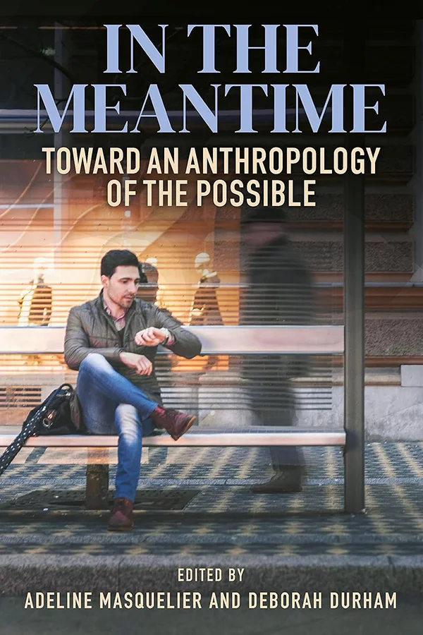Book Cover for In the Meantime: Toward an Anthropology of the Possible