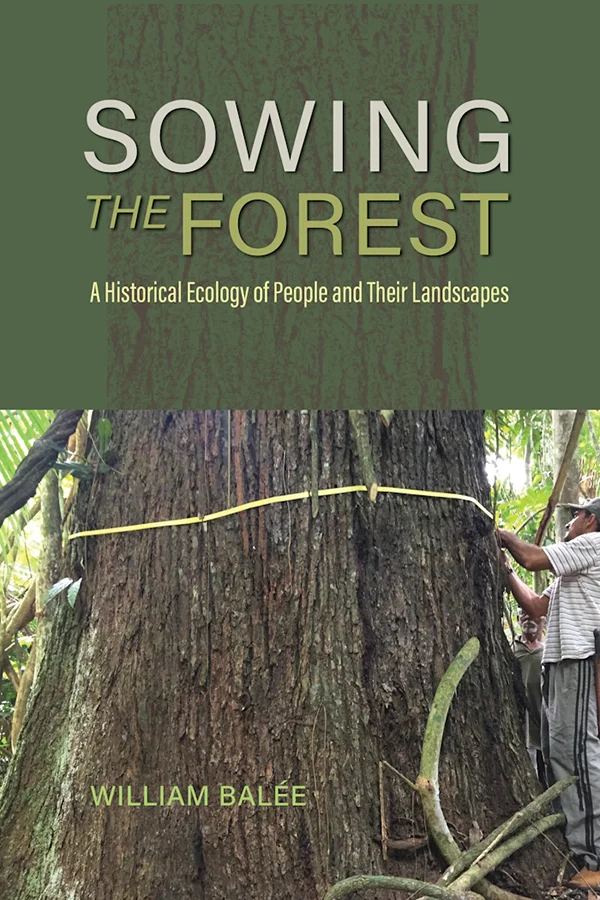 Book cover for Sowing the Forest: A Historical Ecology of People and Their Landscapes