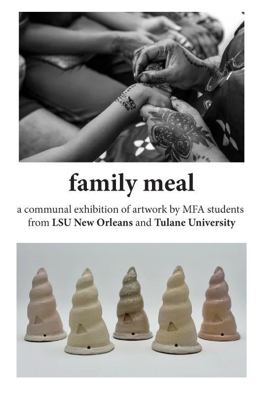 family meal. A communal exhibition of artwork by MFA students from LSU New Orleans and Tulane University