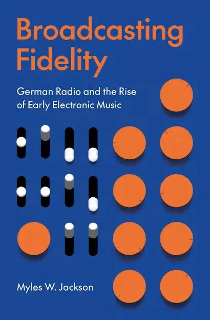 Book cover for Broadcasting Fidelity: German Radio and the Rise of Early Electronic Music by Myles W. Jackson