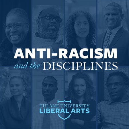 Anti-racism and the disciplines, Tulane University School of Liberal Arts