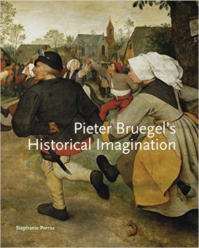 Pieter Bruegel’s Historical Imagination, Stephanie Porras