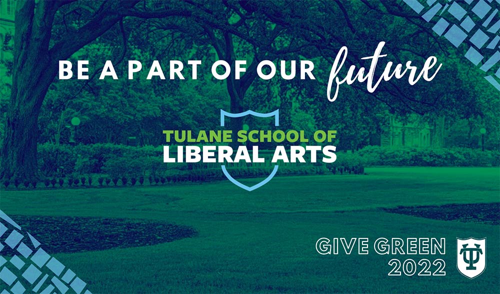 Be a part of our future. Tulane School of Liberal Arts. Give Green 2022.