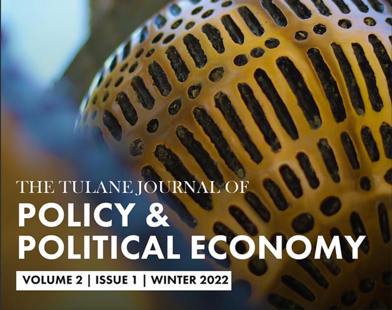 Volume 2, Issue 1, Winter 2022 of the Tulane Journal of Policy & Political Economy